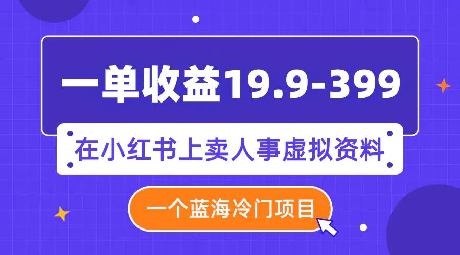 在小红书上卖人事虚拟资料，一单收益19.9-99，适合新手小白长期操作【超1000份资料】